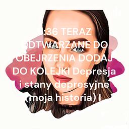  6:36 TERAZ ODTWARZANE DO OBEJRZENIA DODAJ DO KOLEJKI Depresja i stany depresyjne (moja historia) I 