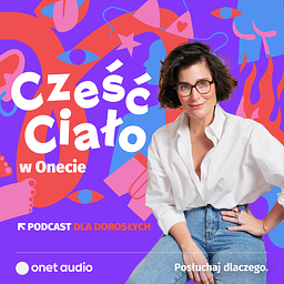 Cześć Ciało w Onecie. Podcast dla dorosłych