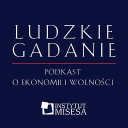 Ludzkie gadanie. Podkast o ekonomii i wolności