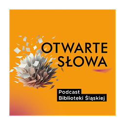 Otwarte Słowa – podcast Biblioteki Śląskiej
