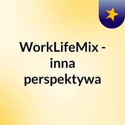 #WorkLifeMix - inna perspektywa