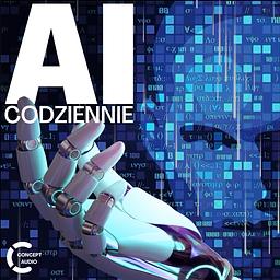 AI CODZIENNIE - czyli co słychać w sztucznej inteligencji